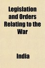 Legislation and Orders Relating to the War