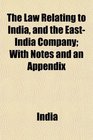 The Law Relating to India and the EastIndia Company With Notes and an Appendix