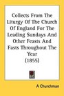 Collects From The Liturgy Of The Church Of England For The Leading Sundays And Other Feasts And Fasts Throughout The Year