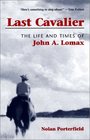 Last Cavalier The Life and Times of John A Lomax 18671948