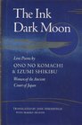 The Ink Dark Moon Love Poems by Ono No Komachi and Izumi Shikibu Women of the Ancient Court of Japan