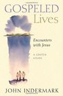 Gospeled Lives Encounters with Jesus A Lenten Study