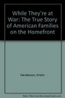 While They're at War The True Story of American Families on the Homefront