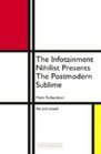 The Infotainment Nihilist Presents the Postmodern Sublime
