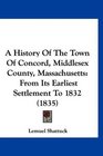 A History Of The Town Of Concord Middlesex County Massachusetts From Its Earliest Settlement To 1832