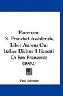 Floretum S Francisci Assisiensis Liber Aureus Qui Italice Dicitur I Fioretti Di San Francesco