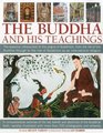 The Buddha and his Teachings The essential introduction to the origins of Buddhism from the life of the Buddha through to the rise of Buddhism as an international religion