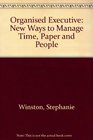 The Organised Executive New Ways to Manage Time Paper and People