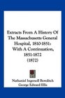 Extracts From A History Of The Massachusetts General Hospital 18101851 With A Continuation 18511872