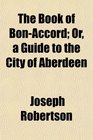 The Book of BonAccord Or a Guide to the City of Aberdeen