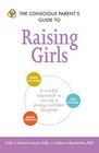 The Conscious Parent's Guide to Raising Girls A Mindful Approach to Raising a Strong Confident Daughter