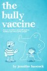 The Bully Vaccine How to Innoculate Yourself Against Obnoxious People