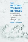 The National Wildlife Refuges Coordinating A Conservation System Through Law