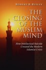 The Closing of the Muslim Mind How Intellectual Suicide Created the Modern Islamist