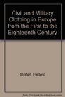 Civil and Military Clothing in Europe From the First to the 18th Century