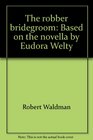 The robber bridegroom Based on the novella by Eudora Welty