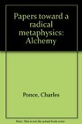Papers toward a radical metaphysics Alchemy