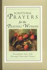 Scriptural Prayers for the Praying Woman Transform Your Life Through Powerful Prayer