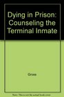 Dying in Prison Counseling the Terminal Inmate