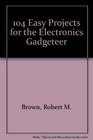 104 Easy Projects for the Electronics Gadgeteer