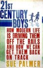 21st Century Boys How Modern Life is Driving Them Off the Rails and How We Can Get Them Back on Track