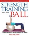 Strength Training on the Ball  A Pilates Approach to Optimal Strength and Balance