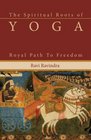 The Spiritual Roots of Yoga: Royal Path to Freedom