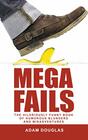 Mega Fails The Hilariously Funny Book of Humorous Blunders and Misadventures