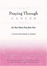 Praying Through Cancer Set Your Heart Free from Fear A 90Day Devotional for Women