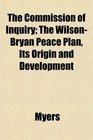 The Commission of Inquiry The WilsonBryan Peace Plan Its Origin and Development