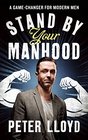 Stand by Your Manhood A Survival Guide for the Modern Man