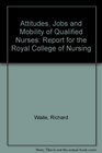 Attitudes Jobs and Mobility of Qualified Nurses Report for the Royal College of Nursing