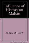 Influence of History on Mahan The Proceedings of a Conference Marking the Centenary of Alfred Thayer Mahan's The Influence of Sea Power Upon History 16601783