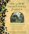 The New Traditional Garden  A Practical Guide to Creating and Restoring Authentic American Gardens for Homes of All Ages