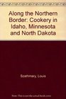 Along the Northern Border Cookery in Idaho Minnesota and North Dakota
