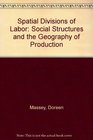 Spatial Divisions of Labor Social Structures and the Geography of Production