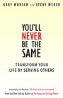 You'll Never Be the Same Transform Your Life By Serving Others