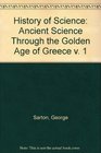 A History of Science Ancient Science through the Golden Age of Greece