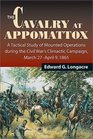 The Cavalry at Appomattox A Tactical Study of Mounted Operations During the Civil War's Climactic Campaign March 27April 9 1865