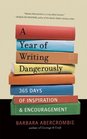 A Year of Writing Dangerously 365 Days of Inspiration and Encouragement