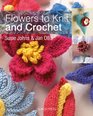 Flowers to Knit  Crochet