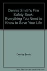 Dennis Smith's Fire Safety Book Everything You Need to Know to Save Your Life
