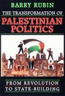 The Transformation of Palestinian Politics From Revolution to StateBuilding
