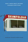 Seinfeldia How a Show About Nothing Changed Everything