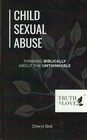 Child Sexual Abuse: Thinking Biblically About the Unthinkable (Truth in Love)