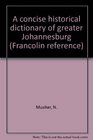 A concise historical dictionary of greater Johannesburg