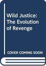 Wild Justice The Evolution of Revenge