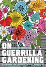 On Guerrilla Gardening The Why What and How of Cultivating Neglected Public Space