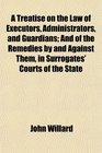 A Treatise on the Law of Executors Administrators and Guardians And of the Remedies by and Against Them in Surrogates' Courts of the State
