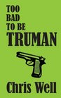 Too Bad to be Truman (The Truman Files) (Volume 2)